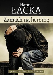 Zamach na heroinę prawdziwa historia narkomana