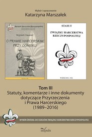 Statuty, komentarze i inne dokumenty dotyczące Przyrzeczenia i Prawa Harcerskiego (1989-2016). Tom 1 Wybór źródeł do dziejów Związku Harcerstwa Rzeczypospolitej