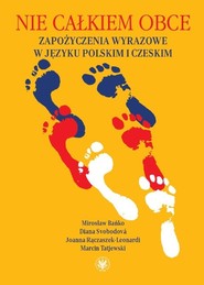 Nie całkiem obce Zapożyczenia wyrazowe w języku polskim i czeskim