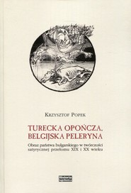 Turecka opończa, belgijska peleryna Obraz państwa bułgarskiego w twórczości satyrycznej przełomu XIX i XX wieku