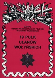 19 Pułk ułanów Wołyńskich Zarys historii wojennej pułków polskich w kampanii wrześniowej. Zeszyt 190