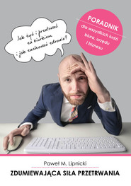 Zdumiewająca siła przetrwania Jak żyć i przetrwać za biurkiem i jak zachować zdrowie?