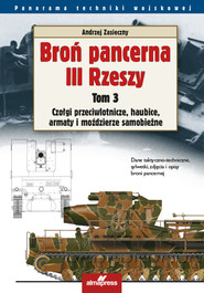 Broń pancerna III Rzeszy Tom 3 Czołgi przeciwlotnicze, haubice, armaty i moździerze samobieżne