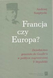 Francja czy Europa Dziedzictwo generała de Gaulle'a w polityce V Republiki