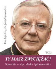 Ty masz zwyciężać! Opowieść o abp. Marku Jędraszewskim