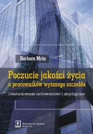 Poczucie jakości życia u pracowników wyższego szczebla Uwarunkowania osobowościowe i aksjologiczne