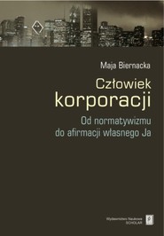 Człowiek korporacji Od normatywizmu do afirmacji własnego Ja