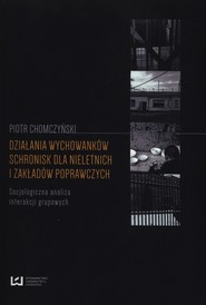 Działania wychowanków schronisk dla nieletnich i zakładów poprawczych Socjologiczna analiza interakcji grupowych