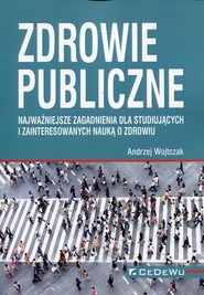 Zdrowie publiczne Najważniejsze zagadnienia dla studiujących i zainteresowanych nauka o zdrowiu