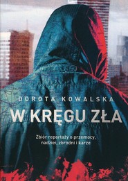 W kręgu zła Zbiór reportaży o przemocy, nadziei, zbrodni i karze