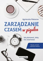 Zarządzanie czasem w pigułce Jak planować, żeby nie zwariować
