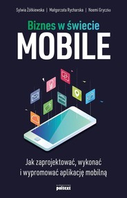 Biznes w świecie mobile Jak zaprojektować, wykonać i wypromować aplikację mobilną