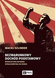 Bezwarunkowy dochód podstawowy Rewolucyjna reforma społeczeństwa XXI wieku