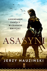 Asasyni. Legendarni zabójcy  w czasach krucjat