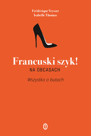 Francuski szyk! Na obcasach. Wszystko o butach