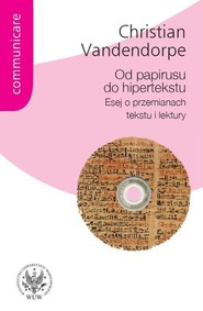 Od papirusu do hipertekstu Esej o przemianach tekstu i lektury
