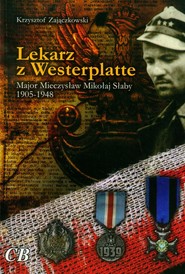 Lekarz z Westerplatte Major Mieczysław Mikołaj Słaby 1905-1947