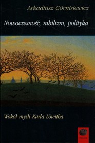 Nowoczesność nihilizm polityka Wokół myśli Karla Lowitha