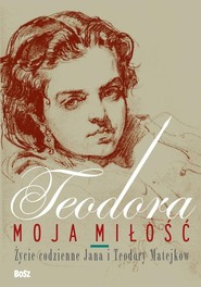Teodora moja miłość Życie codzienne Jana i Teodory Matejków