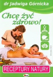 Chcę żyć zdrowo Receptury natury