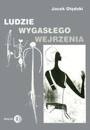 Ludzie wygasłego wejrzenia Szkice poświęcone wybranym kulturom pierwotnym dawnego i współczesnego świata