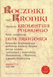 Roczniki czyli Kroniki sławnego Królestwa Polskiego Księga 7 i 8. 1241-1299