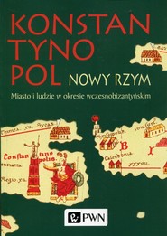 Konstantynopol Nowy Rzym Miasto i ludzie w okresie wczesnobizantyjskim