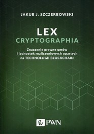 Lex cryptographia Znaczenie prawne umów i jednostek rozliczeniowych opartych na technologii Blockchain