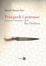 Przepych i przemoc Dominacja i kontestacja w myśli Ibn Chalduna