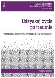 Odzyskaj życie po traumie Przedłużona ekspozycja w terapii PTSD nastolatków. Poradnik pacjenta