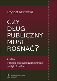 Czy dług publiczny musi rosnąć? Analiza instytucjonalnych uwarunkowań polityki fiskalnej