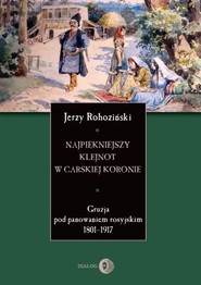 Najpiękniejszy klejnot w carskiej koronie Gruzja pod panowaniem rosyjskim 1801-1917