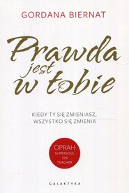 Prawda jest w Tobie Kiedy Ty się zmieniasz, wszystko się zmienia