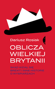 Oblicza Wielkiej Brytanii Skąd wziął się brexit i inne historie o wyspiarzach