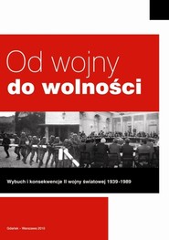 Od wojny do wolności Wybuch i konsekwencje II wojny światowej 1939 - 1989