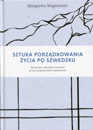 Sztuka porządkowania życia po szwedzku Jak sprawić, żeby najbliżsi zachowali po nas wyłącznie dobre wspomnienia