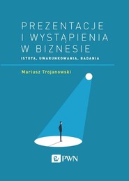 Prezentacje i wystąpienia w biznesie Istota, uwarunkowania, badania