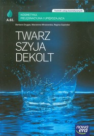 Twarz szyja dekolt Kosmetyka pielęgnacyjna i upiększająca Podręcznik A.61. Technik usług kosmetycznych