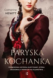 Paryska kochanka Prawdziwa historia kurtyzany, która zbudowała imperium na kłamstwie
