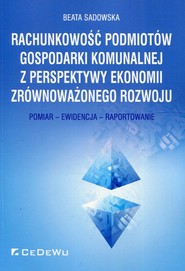 Rachunkowość podmiotów gospodarki komunalnej z perspektywy ekonomii zrównoważonego rozwoju Pomiar - Ewidencja - Raportowanie