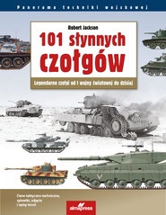 101 słynnych czołgów Legendarne czołgi od I wojny światowej do dzisiaj