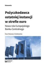 Pożyczkodawca ostatniej instancji w strefie euro Nowa rola Europejskiego Banku Centralnego
