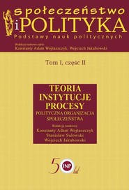 Społeczeństwo i polityka Podstawy nauk politycznych Tom 1 część 2 Teoria Instytucje Procesy Polityczna organizacja społeczeństwa