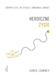 Heroiczne życie Odkryj cel w życiu i zmieniaj świat