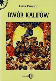 Dwór kalifów Powstanie i upadek najpotężniejszej dynastii świata muzułmańskiego
