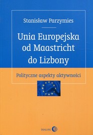 Unia Europejska od Maastricht do Lizbony Polityczne aspekty aktywności