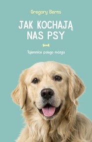 Jak kochają nas psy Tajemnice psiego mózgu