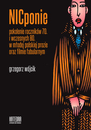 NICponie Pokolenie roczników 70. i wczesnych 80. w młodej polskiej prozie oraz filmie fabularnym