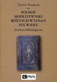Polskie modlitewniki różnych wyznań XIX wieku Studium bibliologiczne