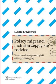 Polscy migranci i ich starzejący się rodzice Transnarodowy system opieki międzygeneracyjnej